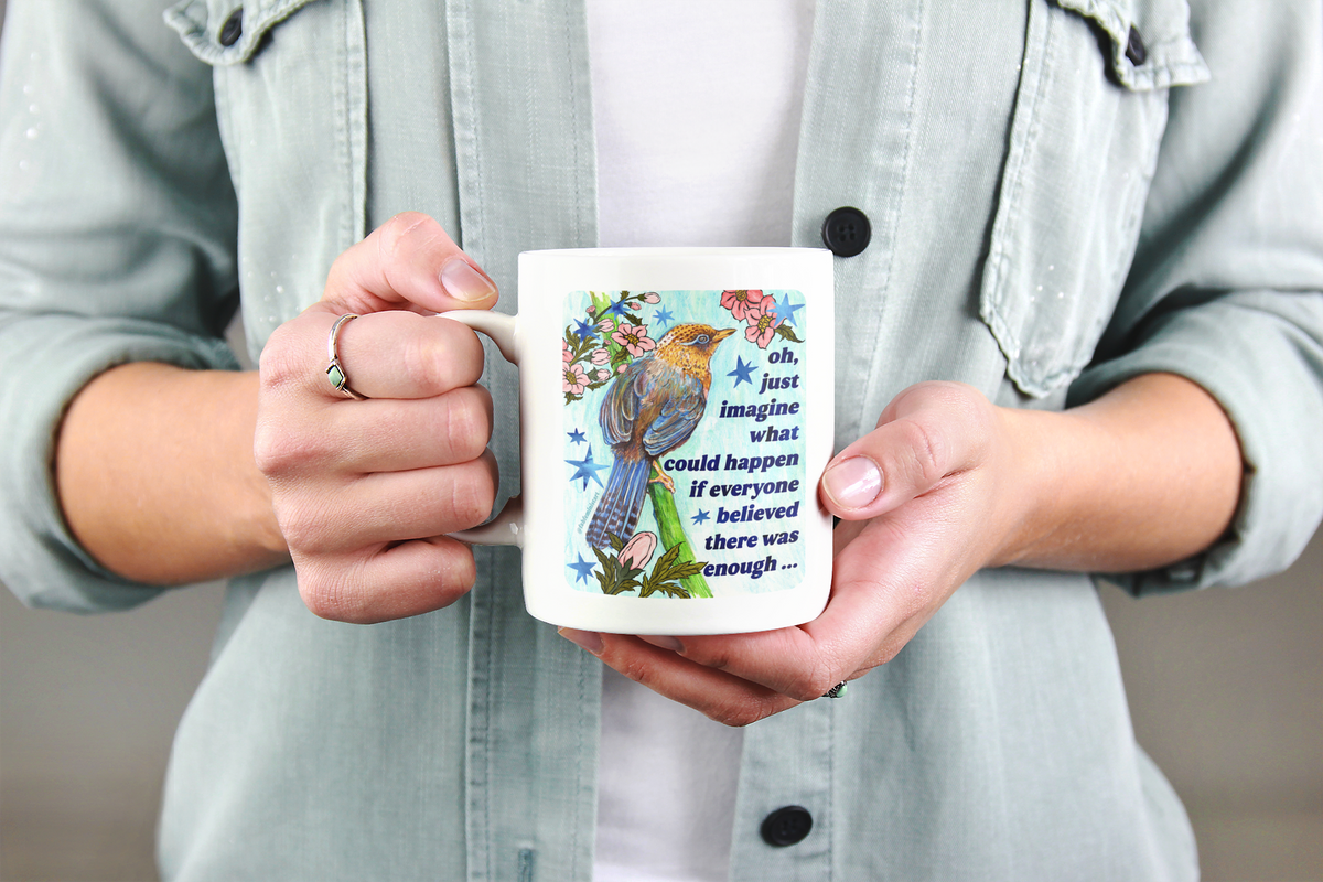 oh just imagine what could happen if everyone believed there was enough: feminist mug