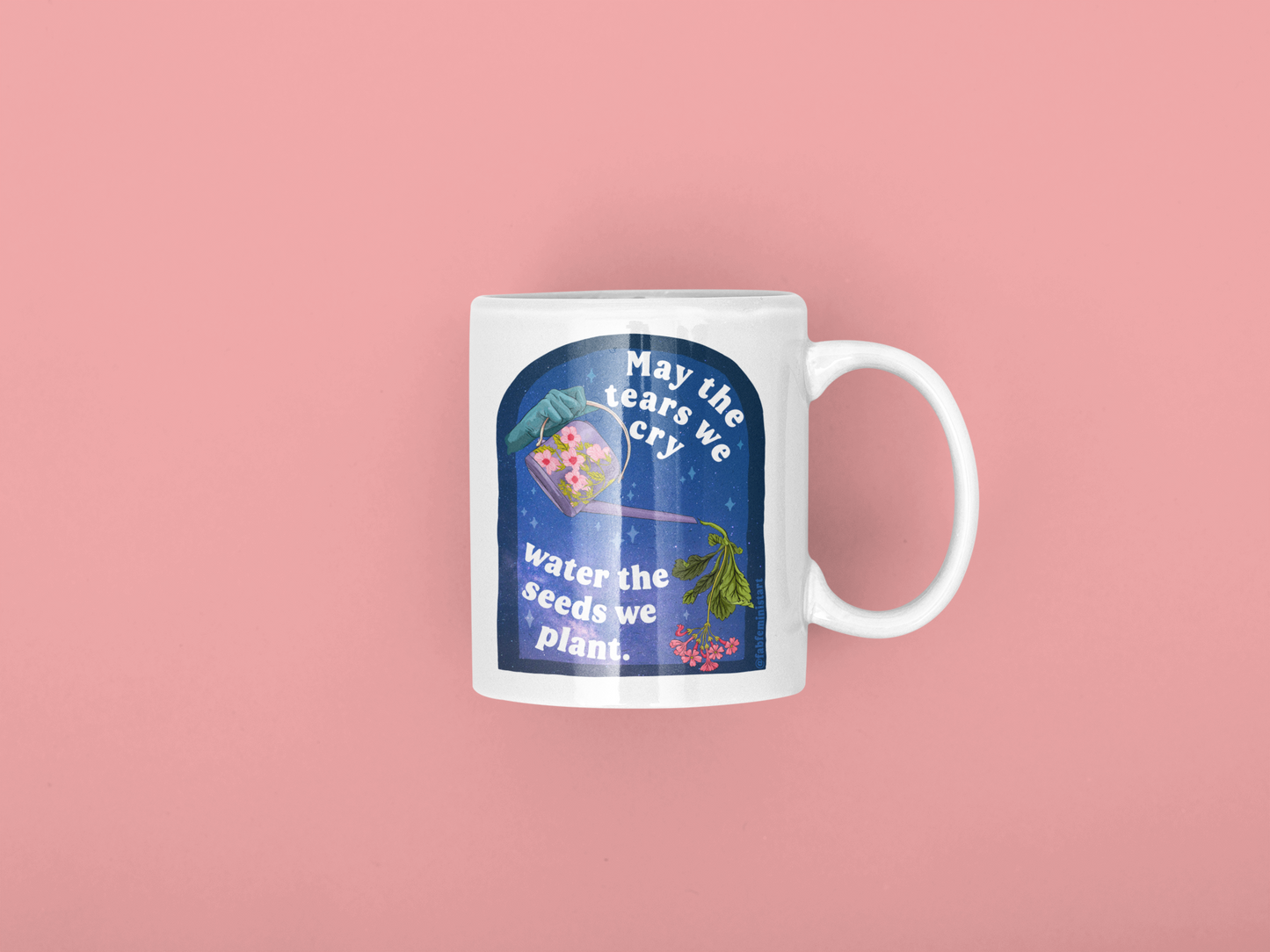 Feminist Mug: May The Tears We Cry Water The Seeds We Plant, quotes about life