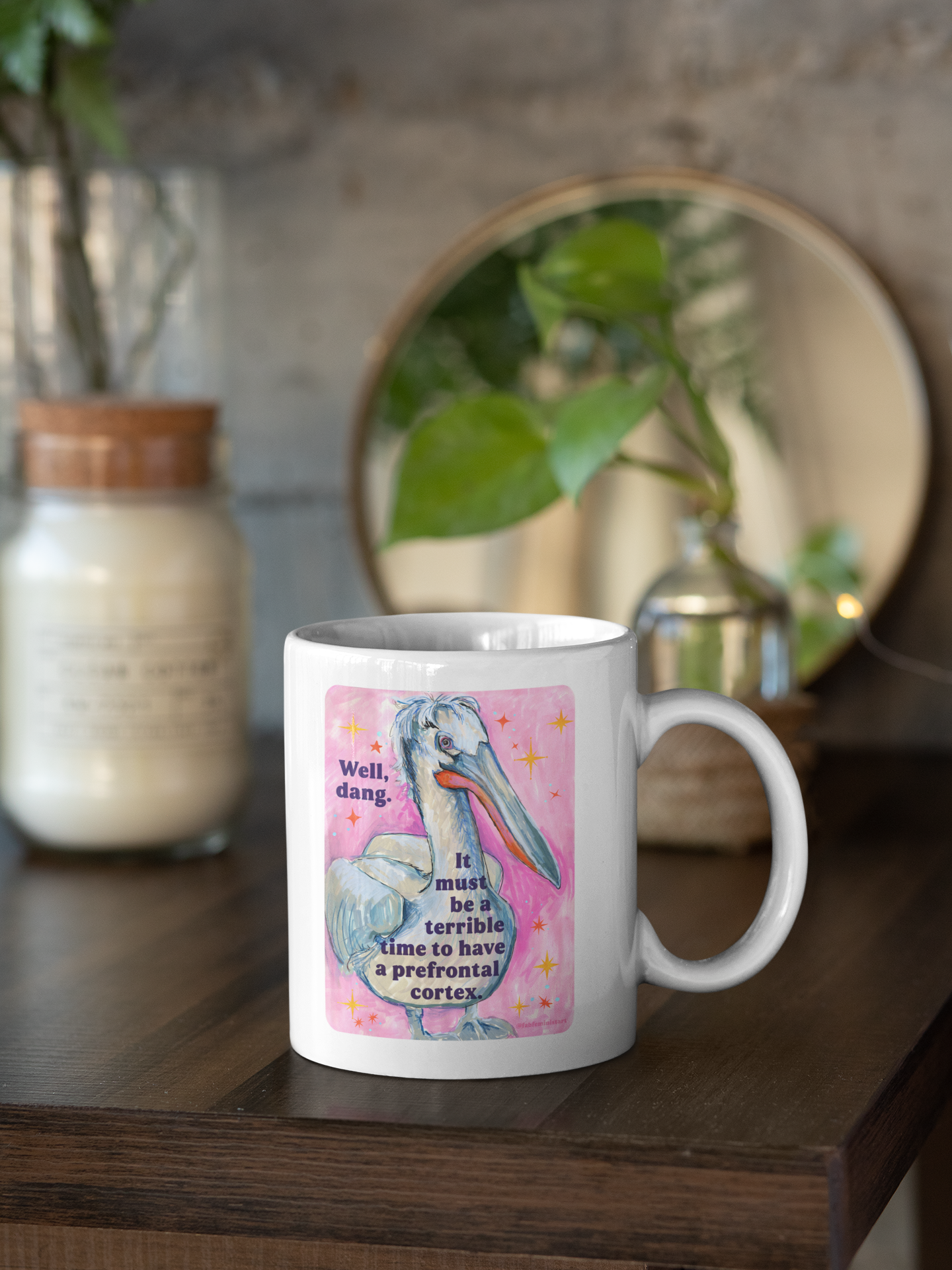 Well, dang. It must be a terrible time to have a prefrontal cortex: feminist mug
