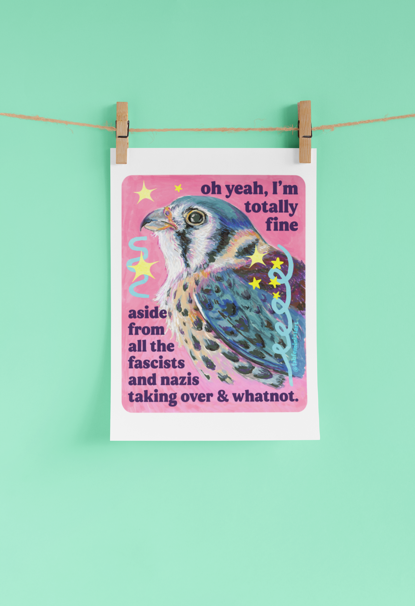 oh yeah, I'm totally fine aside from all the fascists and naz*s taking over and whatnot: feminist art print