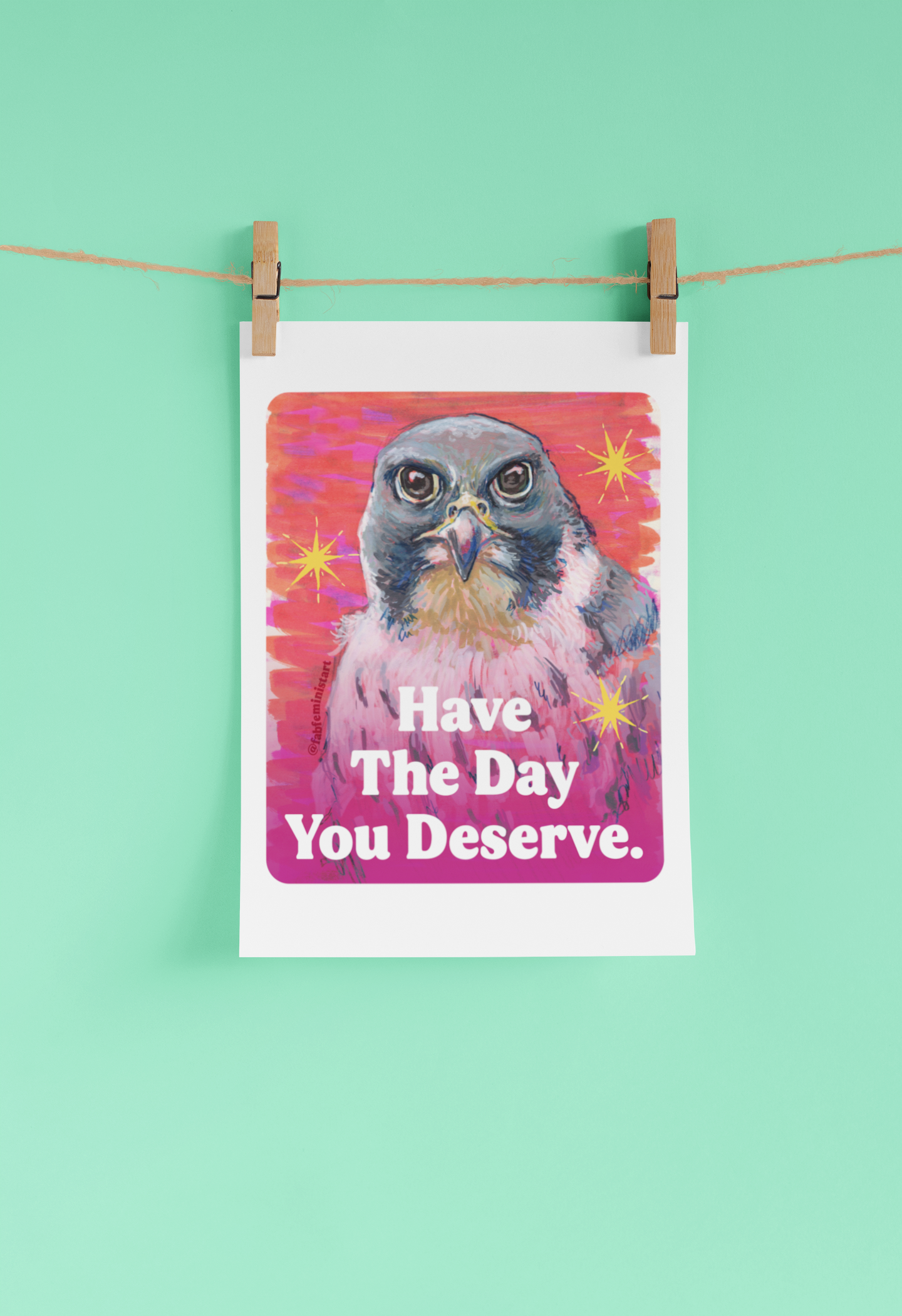 Have The Day You Deserve: Feminist Art Print