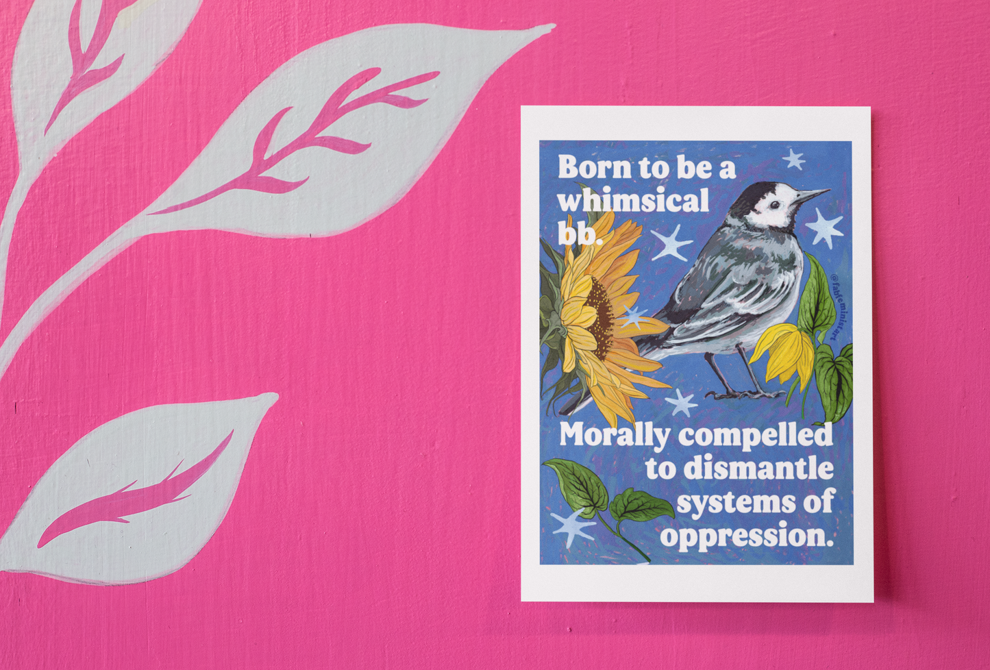 Born to be a whimsical bb, morally compelled to dismantle systems of oppression: Feminist Bird Art Print