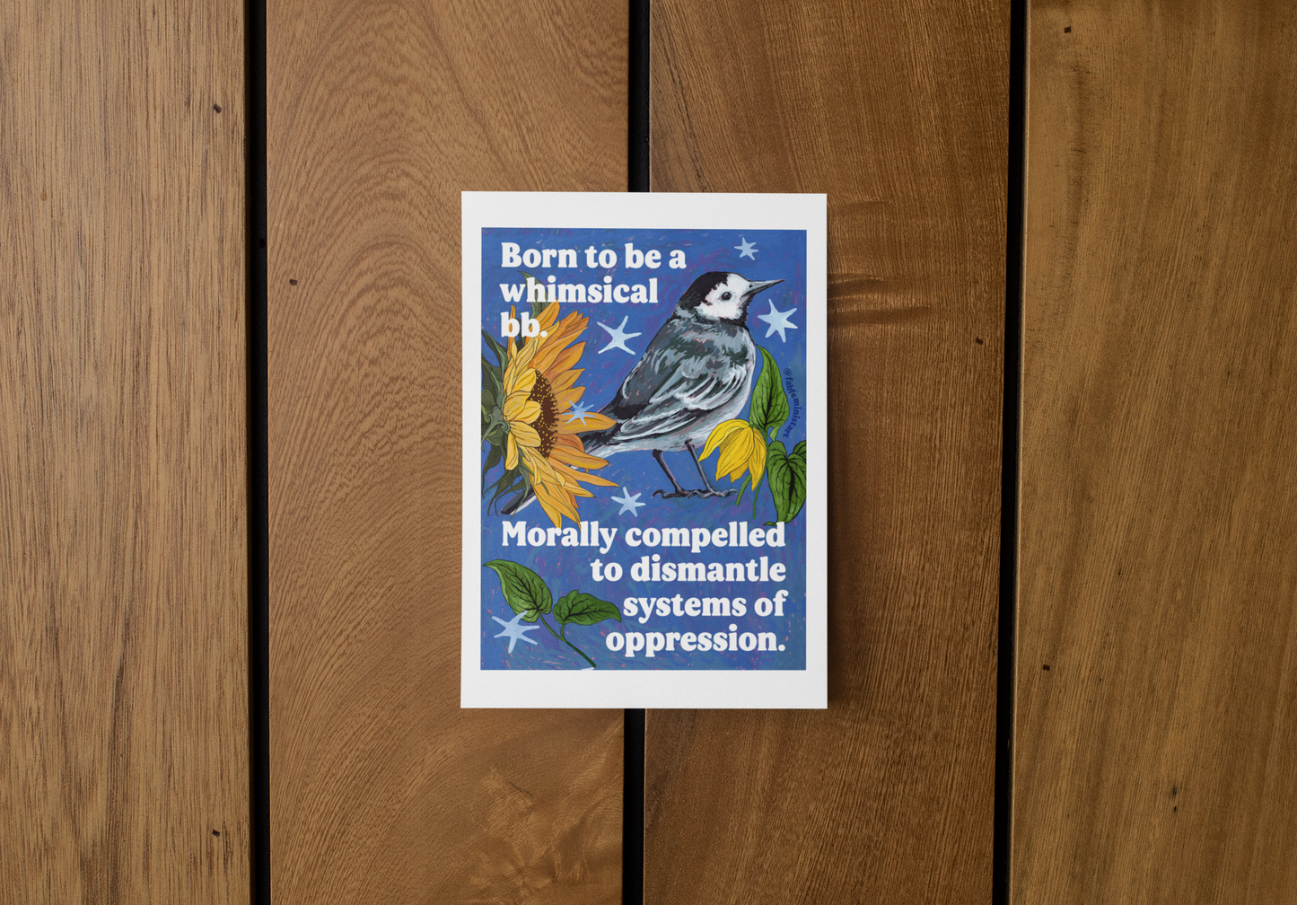 Born to be a whimsical bb, morally compelled to dismantle systems of oppression: Feminist Bird Art Print
