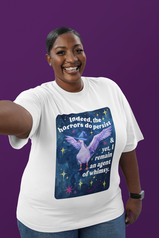 Indeed, the horrors do persist & yet, I remain an agent of whimsy: feminist shirt