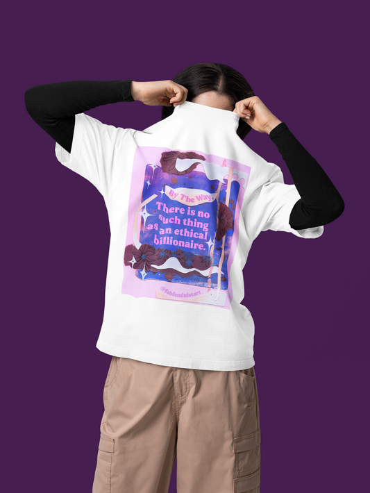 By the way, there is no such thing as an ethical billionaire: feminist shirt