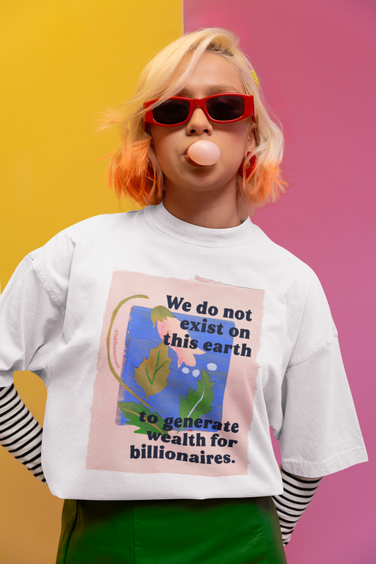 We do not exist on this earth to generate wealth for billionaires: feminist shirt