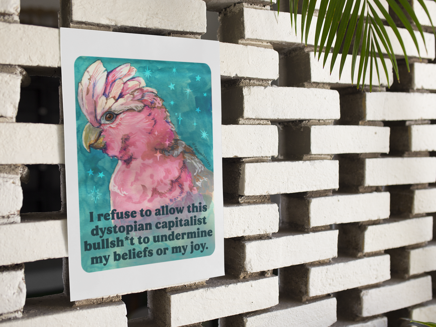 I refuse to allow this dystopian capitalist bullsh*t to undermine my beliefs or my joy: feminist print