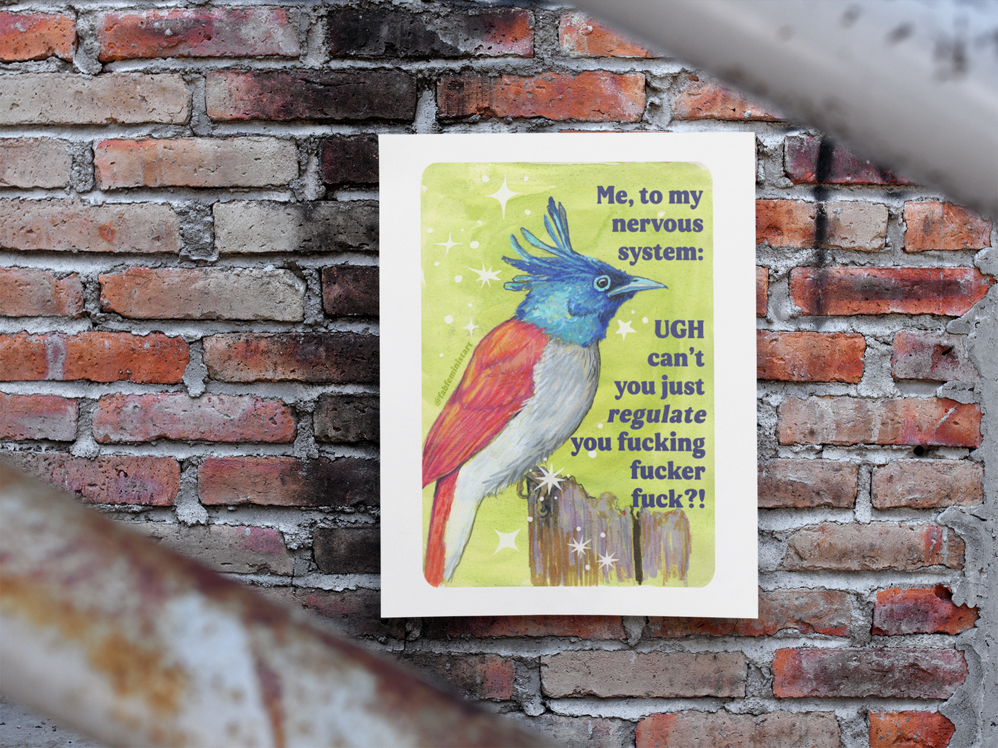 Me, to my nervous system UGH cant you just *regulate* you fucking fucker fuck: feminist art print