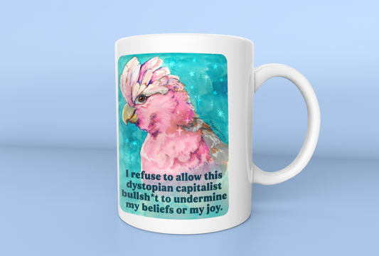 I refuse to allow this dystopian capitalist bullsh*t to undermine my beliefs or my joy: feminist mug