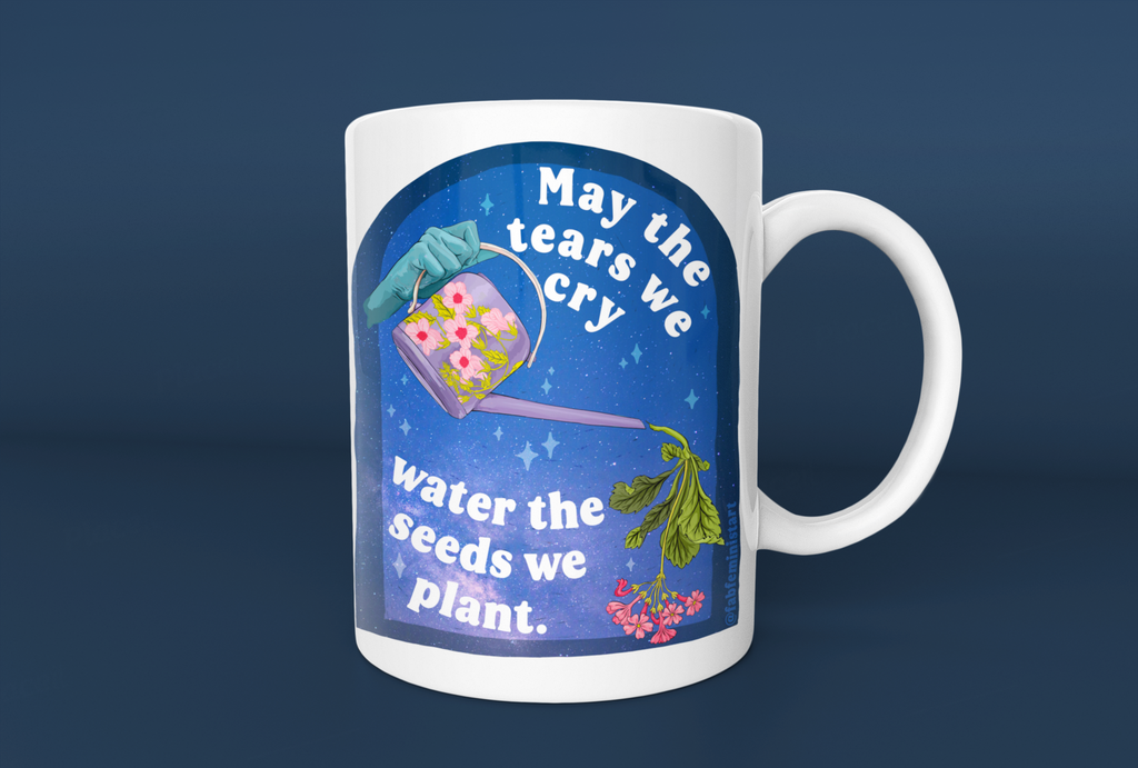Feminist Mug: May The Tears We Cry Water The Seeds We Plant, quotes about life