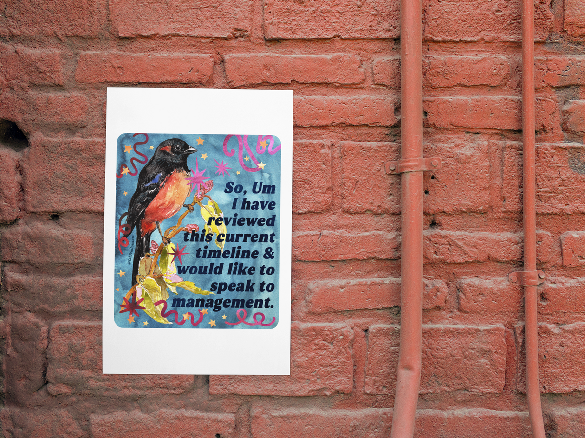 So, Um I Have Reviewed This Current Timeline & Would Like to Speak to Management: feminist art print