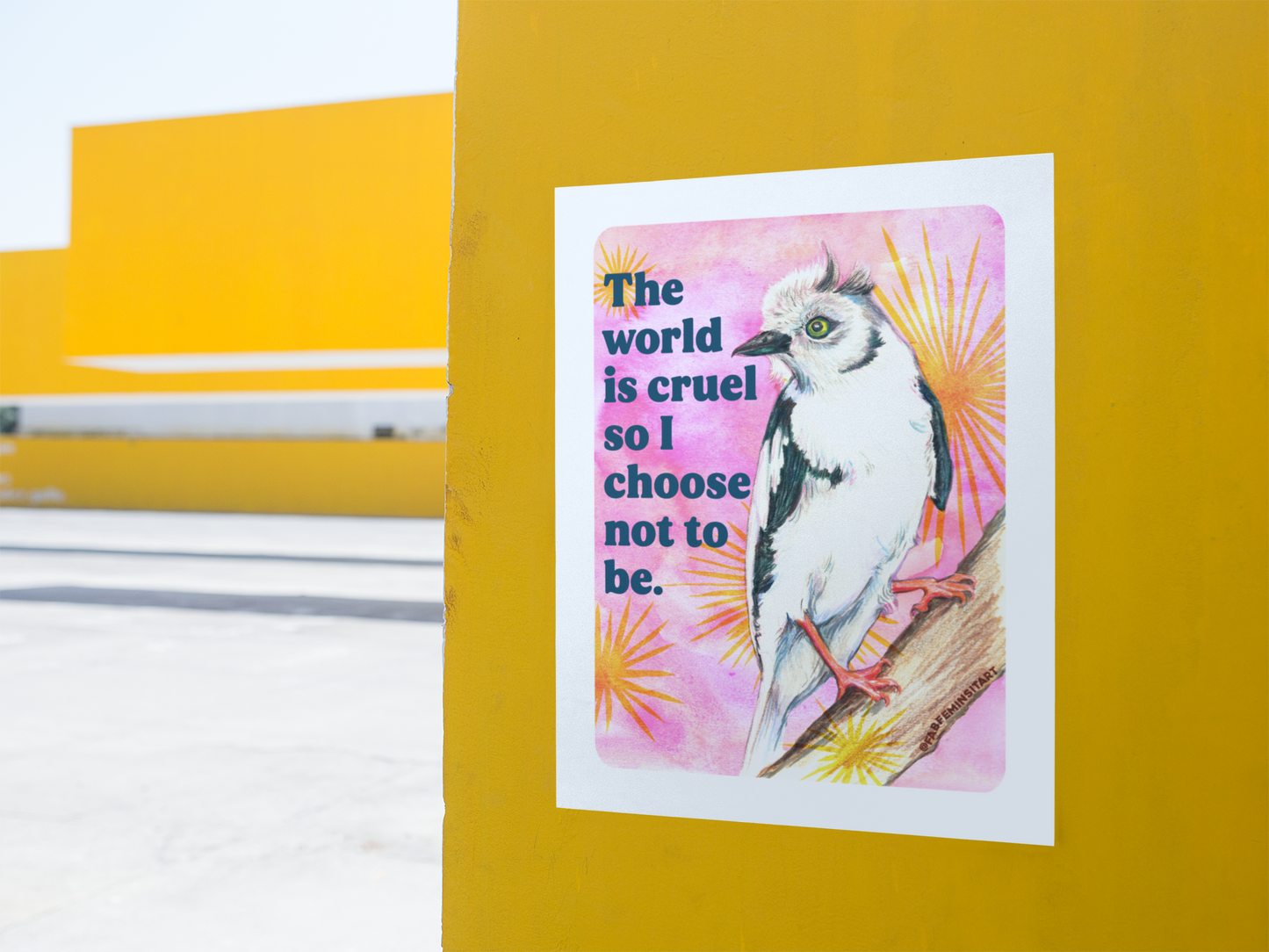 The World Is Cruel So I Choose Not To Be: Feminist Art Print