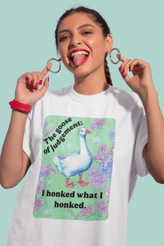 Goose of Judgment "I honked what I honked": feminist shirt