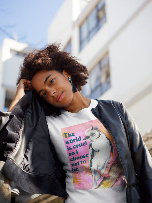 The world is cruel, so I choose not to be: feminist shirt