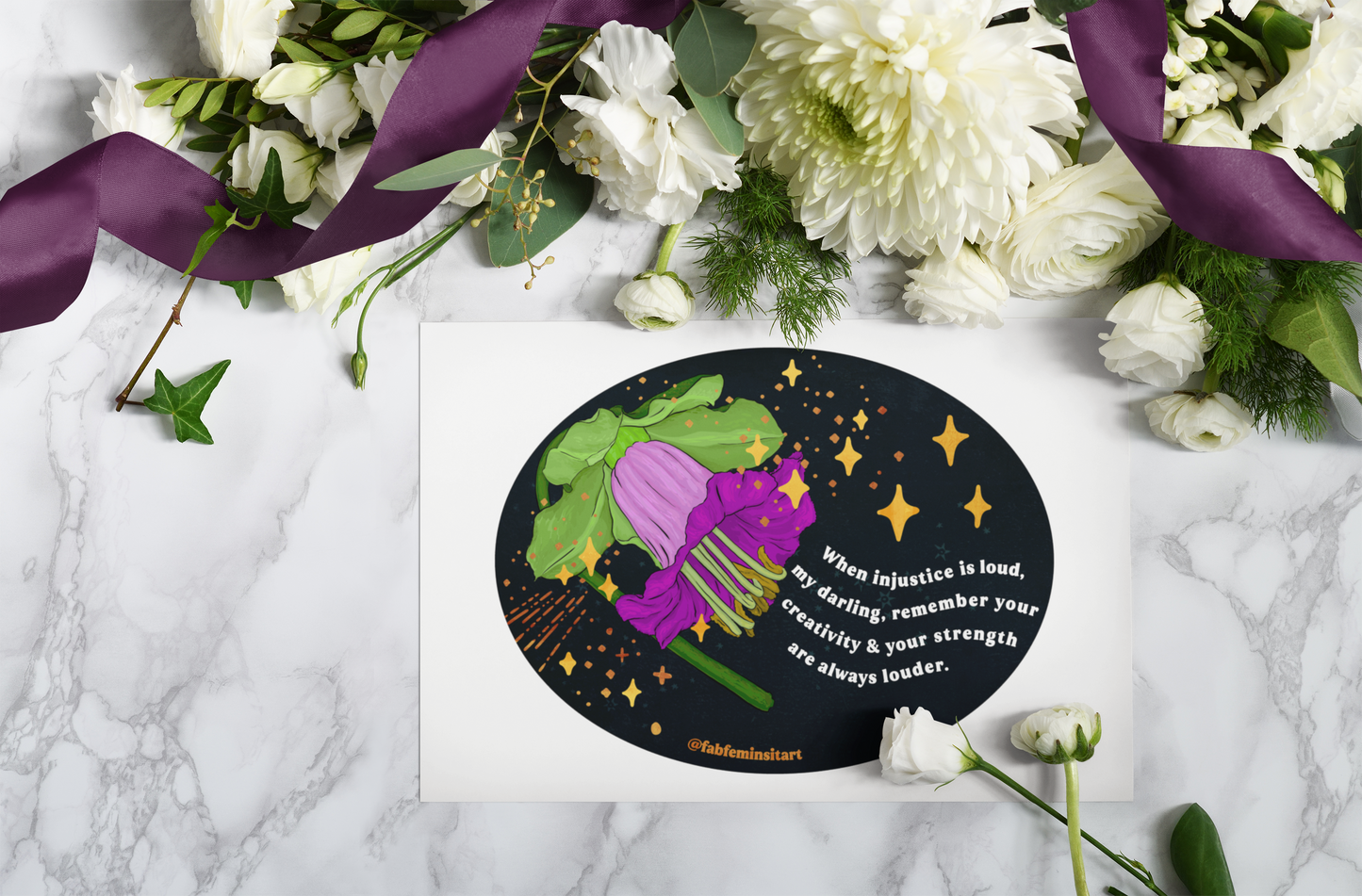 When injustice is loud, my darling, remember your creativity and your strength are always louder: Feminist Art Print