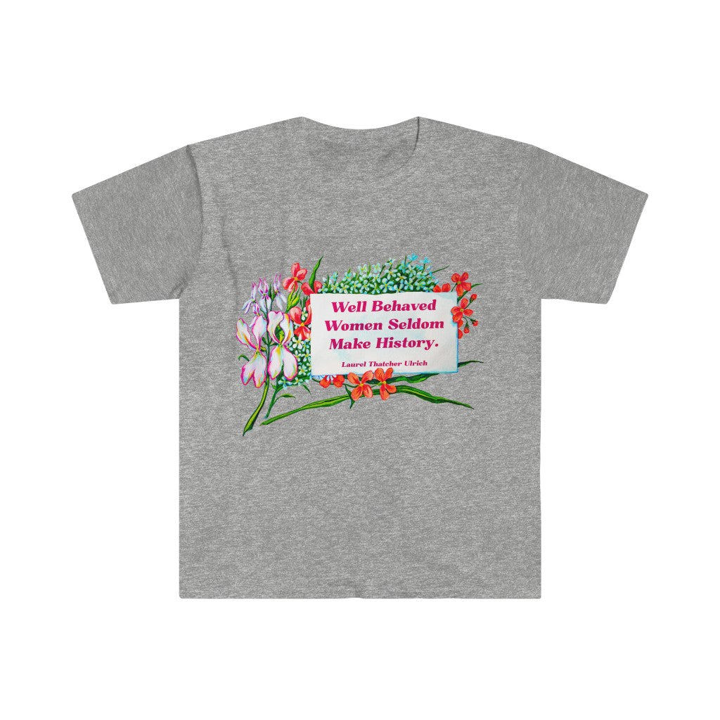 Well Behaved Women Seldom Make History, Laurel Thatcher Ulrich: Feminist Shirt