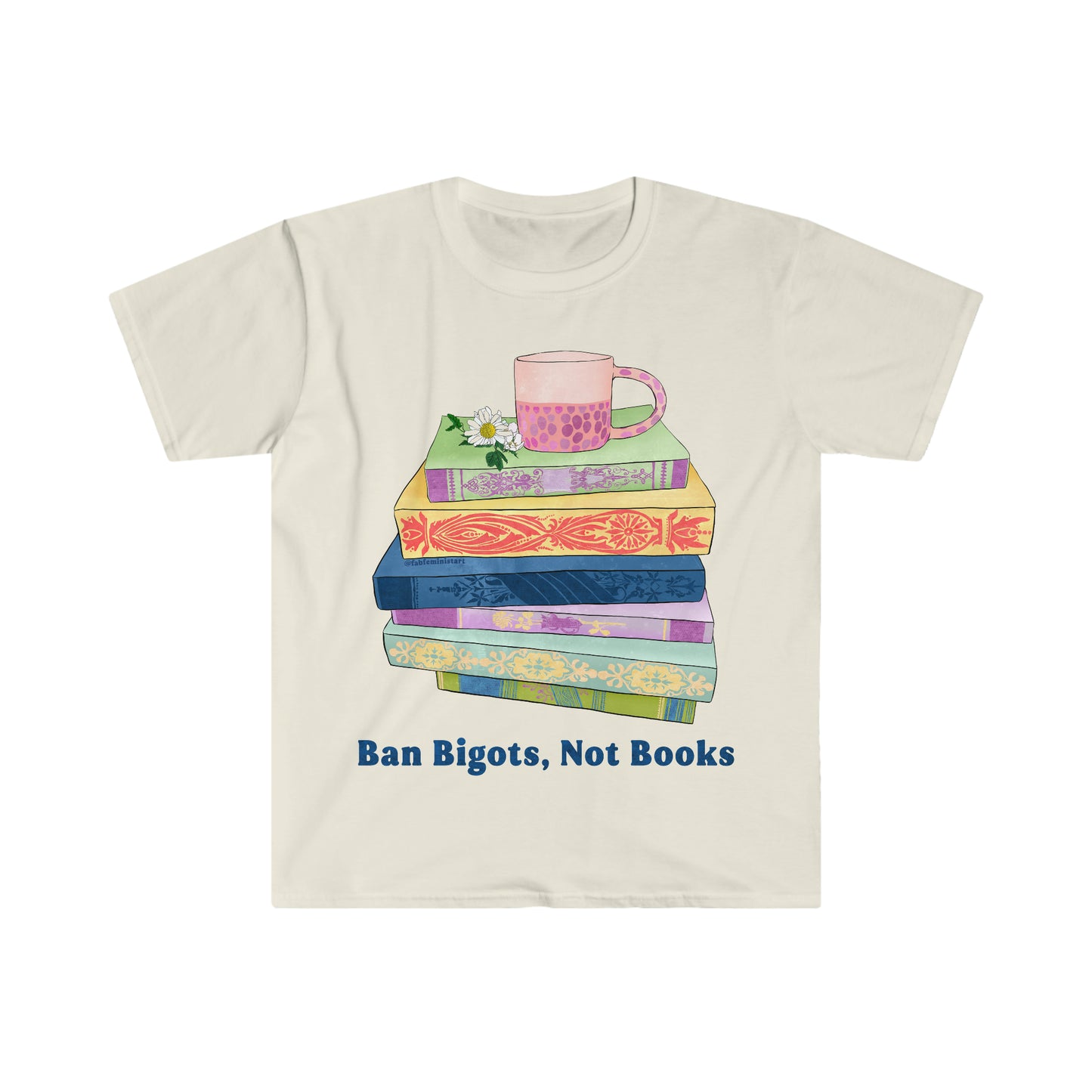 Ban Bigots Not Books: Feminist Shirt