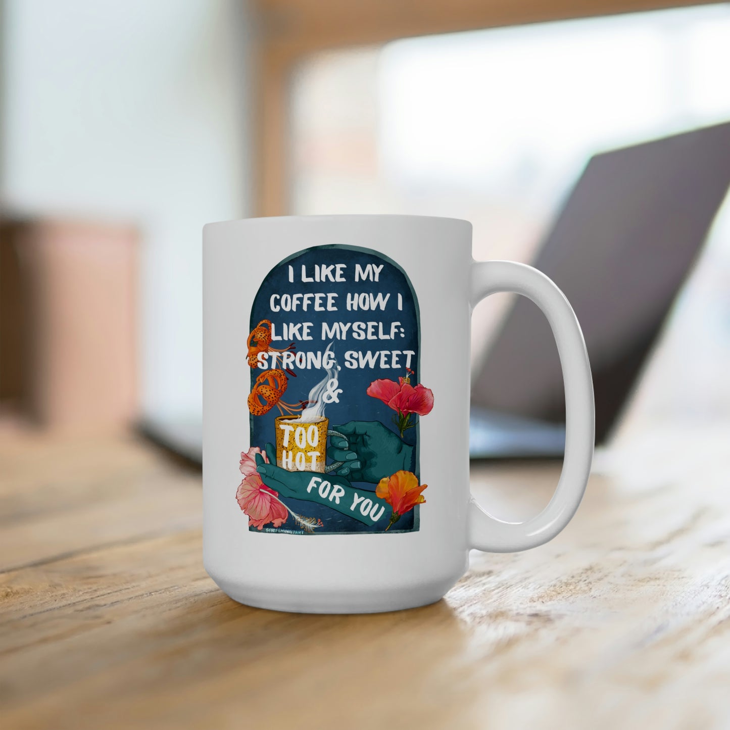 I Like My Coffee Strong Sweet And Too Hot For You: Feminist Mug