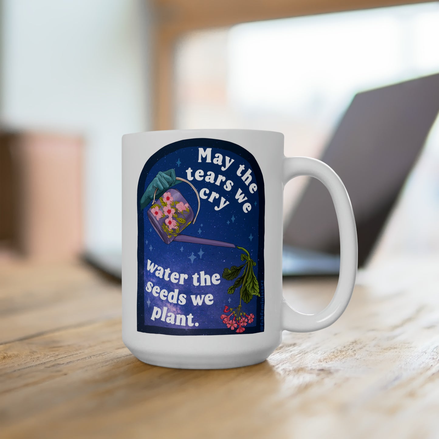 Feminist Mug: May The Tears We Cry Water The Seeds We Plant, quotes about life