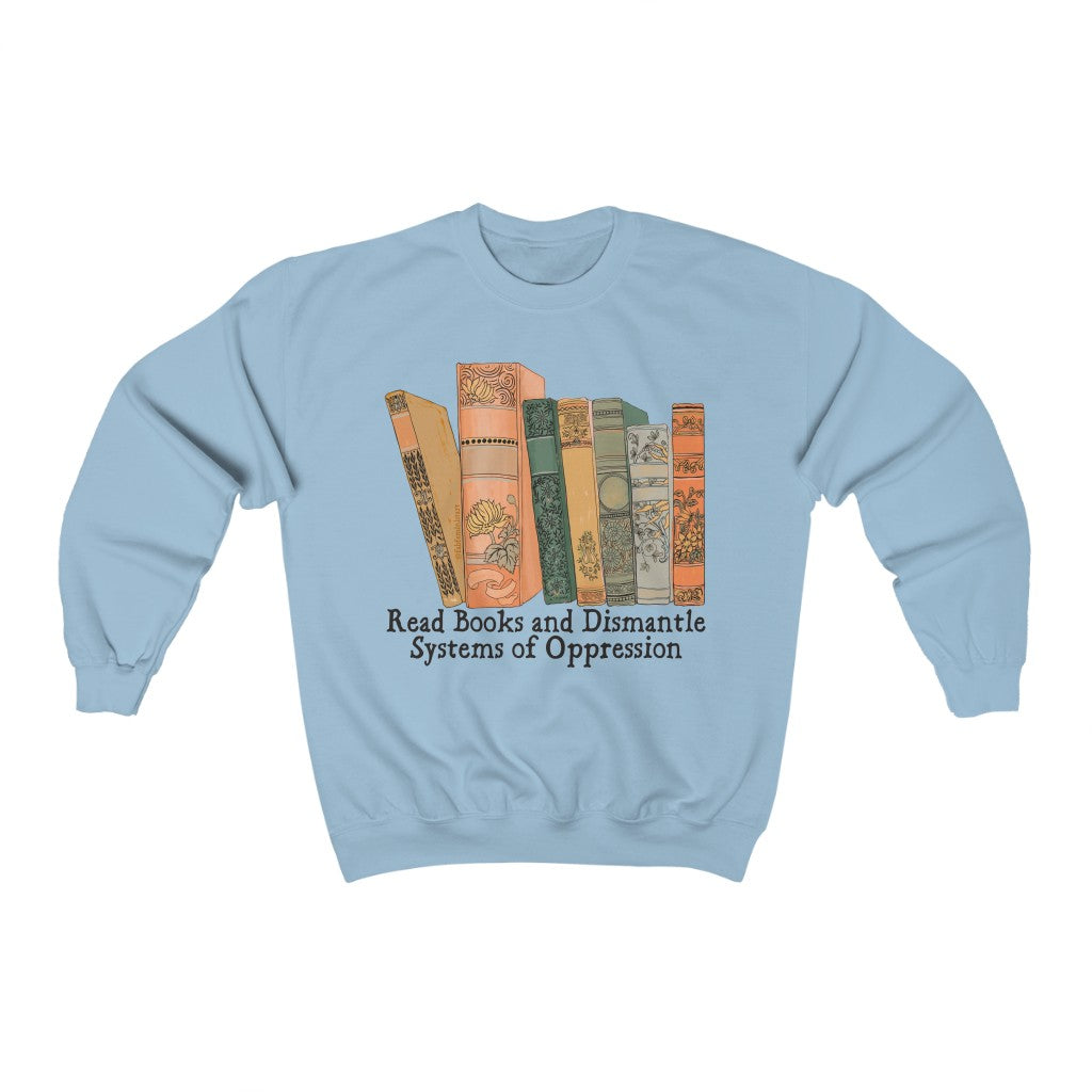 Read Books and Dismantle Systems of Oppression: Book Lover Sweatshirt