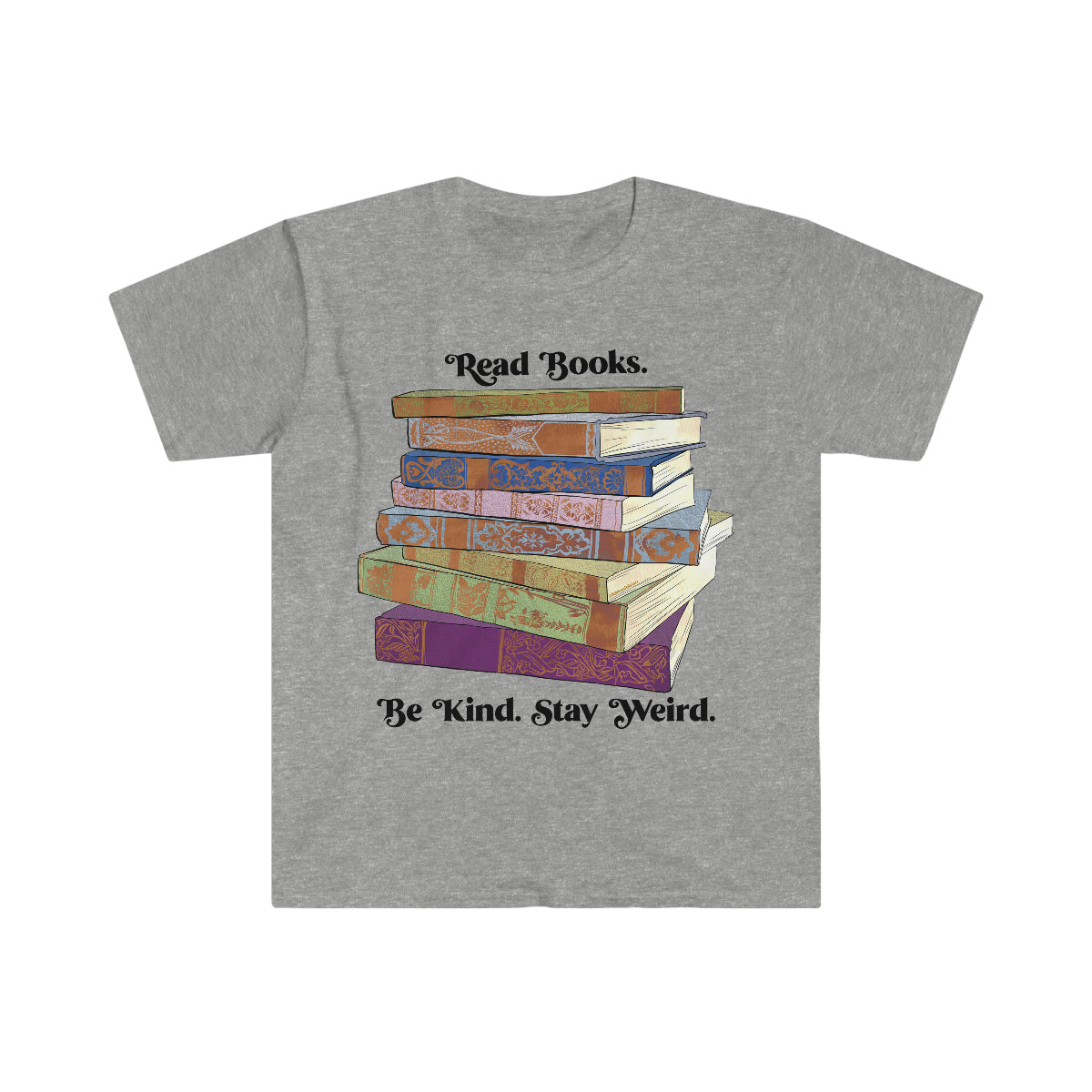 Read Books Be Kind Stay Weird: Book Lover Shirt