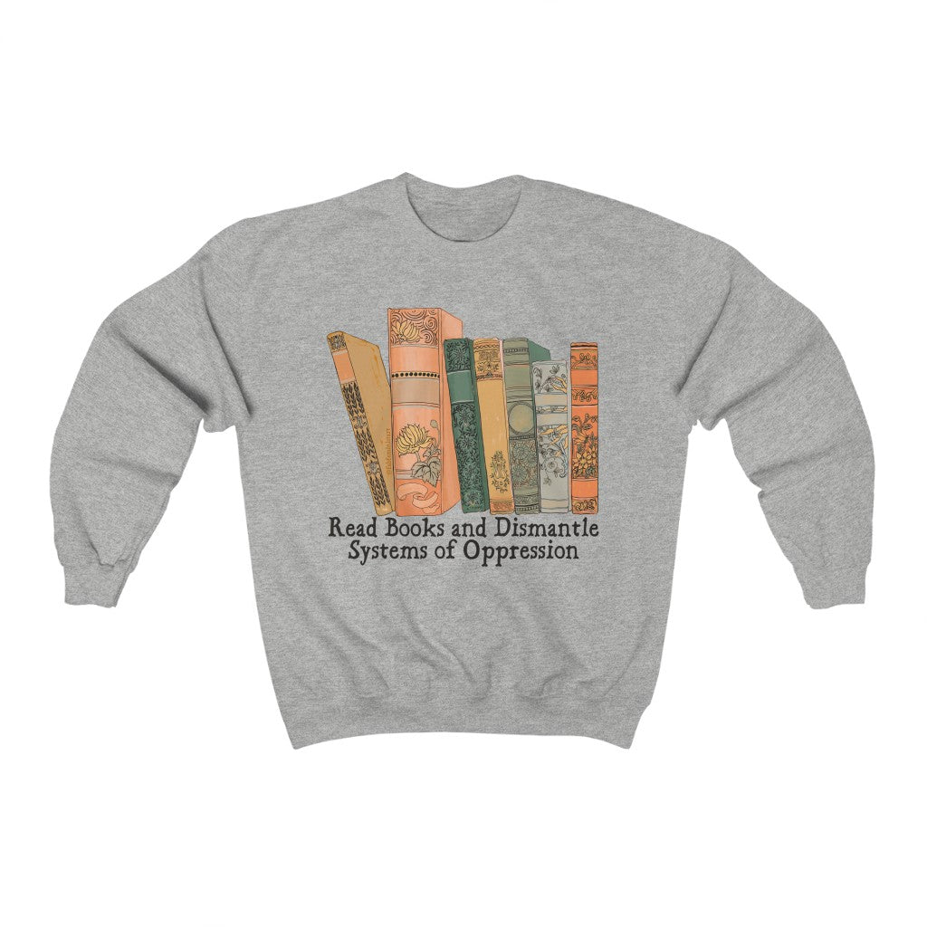 Read Books and Dismantle Systems of Oppression: Book Lover Sweatshirt