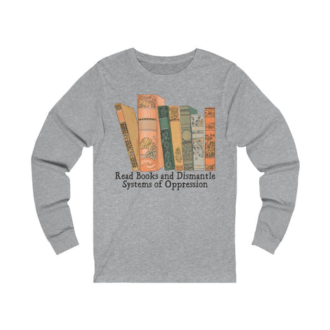 Read Books and Dismantle Systems Of Oppression: Long Sleeved Shirt