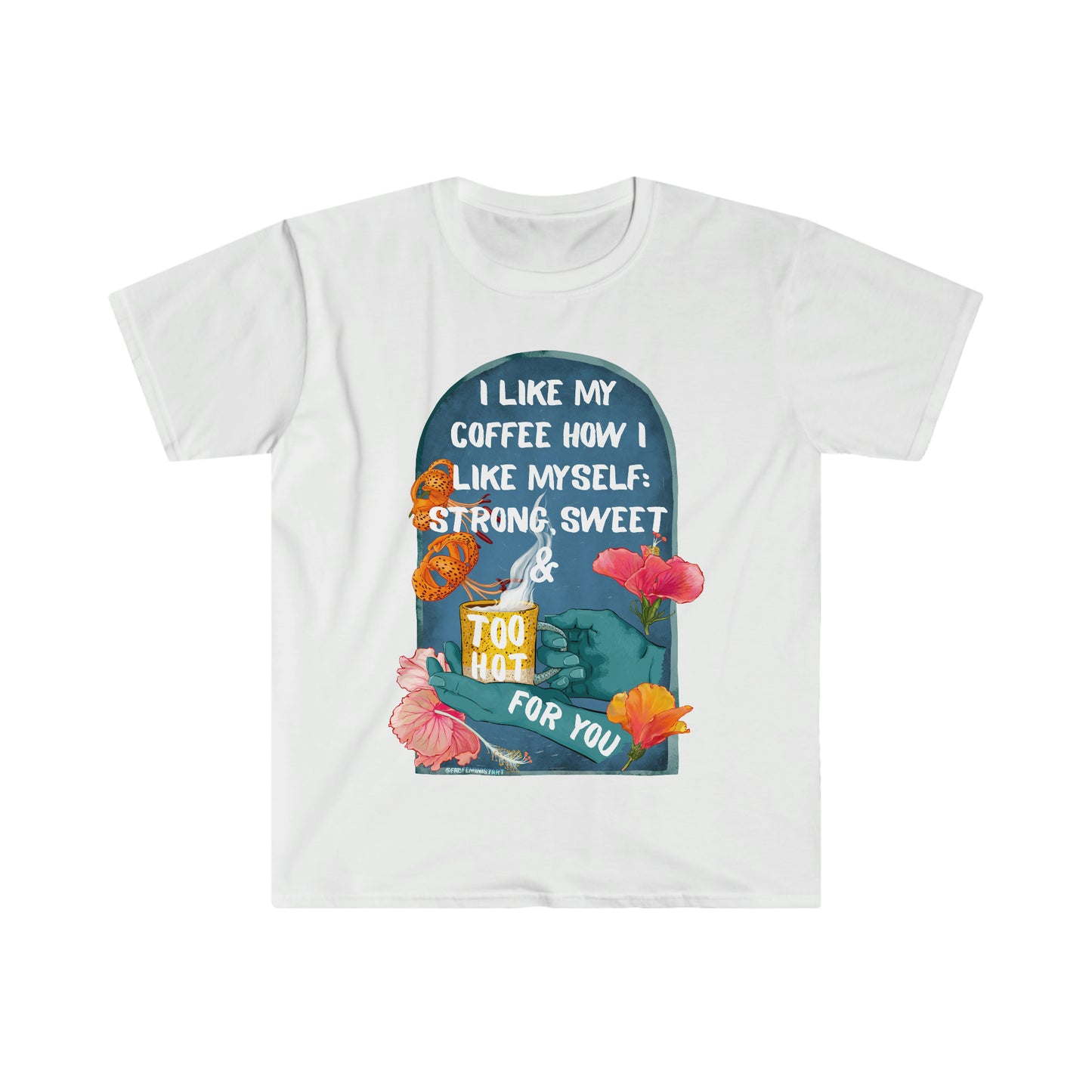 I like my coffee how I like myself strong sweet and too hot for you: Feminist Shirt