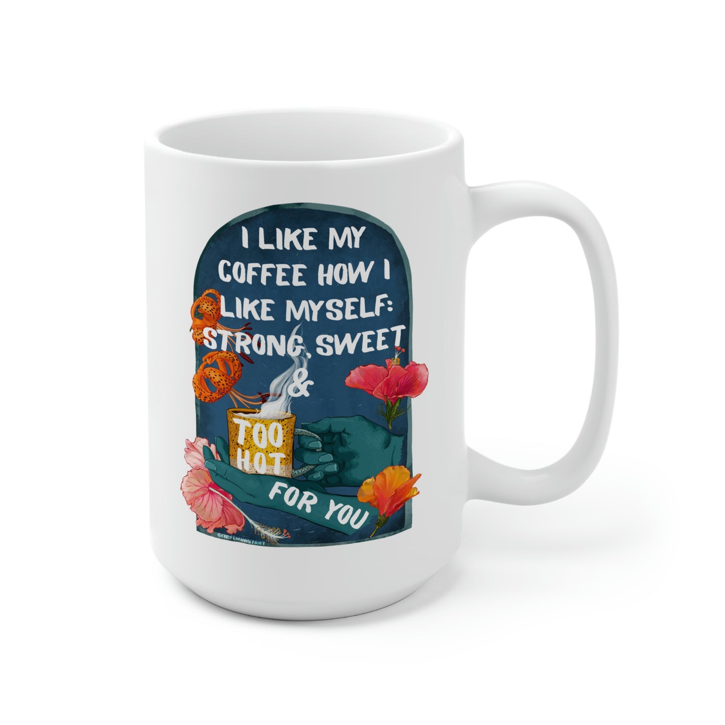 I Like My Coffee Strong Sweet And Too Hot For You: Feminist Mug