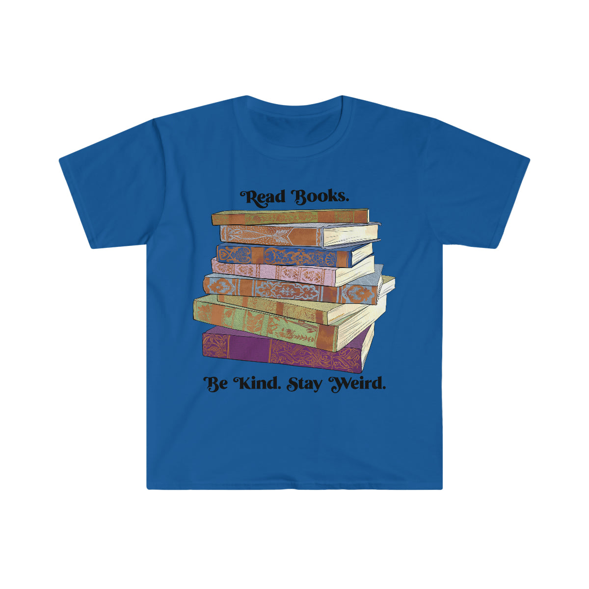 Read Books Be Kind Stay Weird: Book Lover Shirt