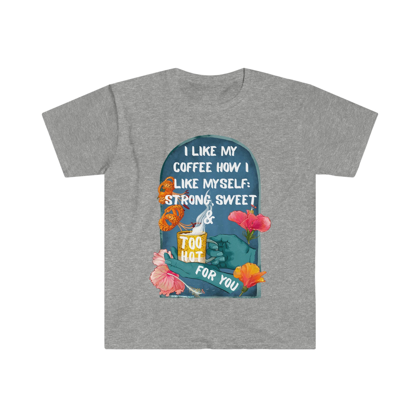 I like my coffee how I like myself strong sweet and too hot for you: Feminist Shirt