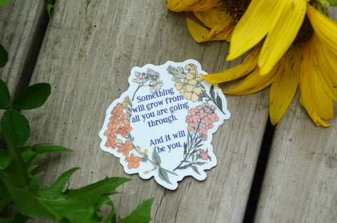 Something Will Grow From All You Are Going Through, And It Will Be You: Self Care Laptop Sticker