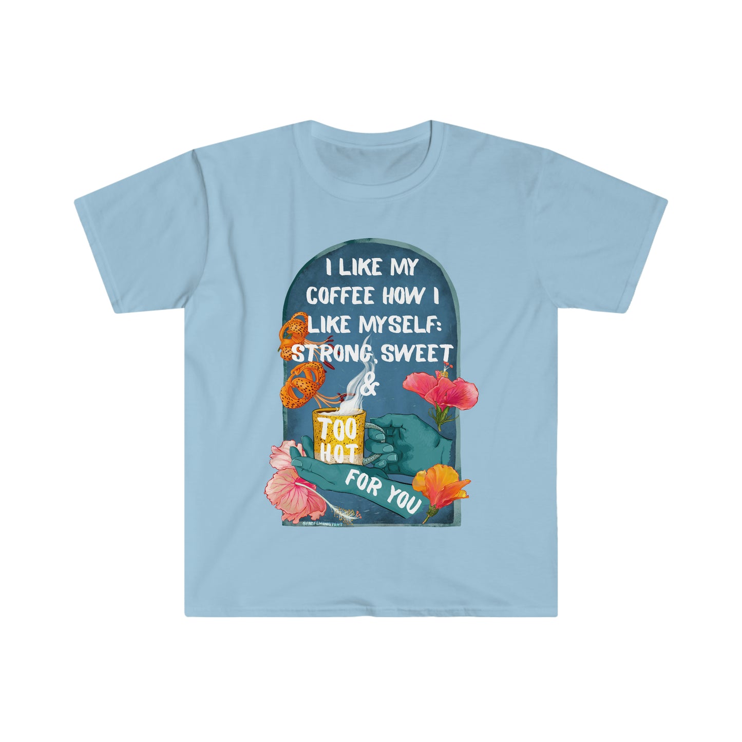 I like my coffee how I like myself strong sweet and too hot for you: Feminist Shirt