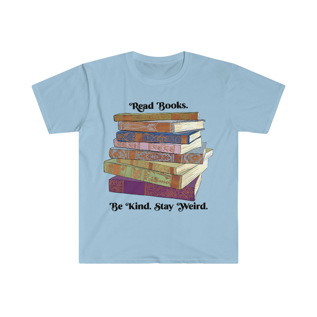 Read Books Be Kind Stay Weird: Book Lover Shirt