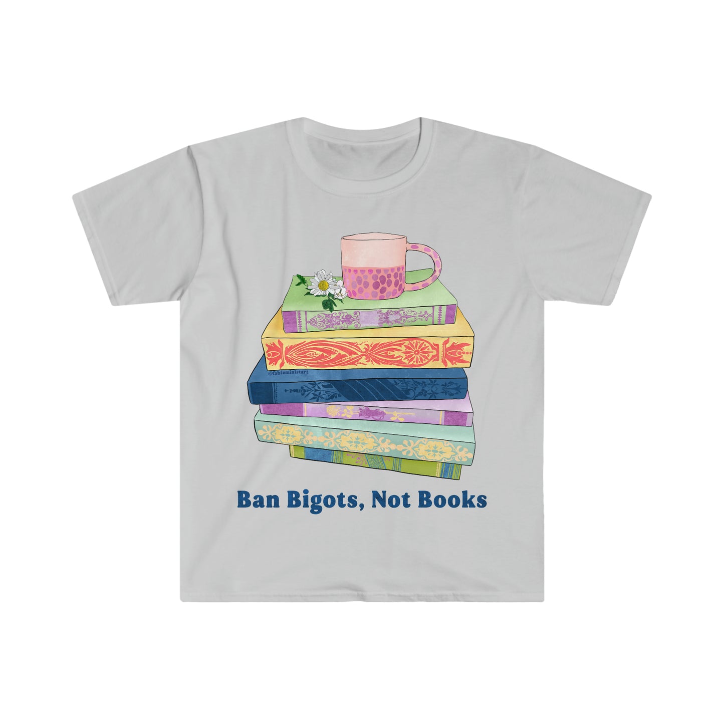 Ban Bigots Not Books: Feminist Shirt