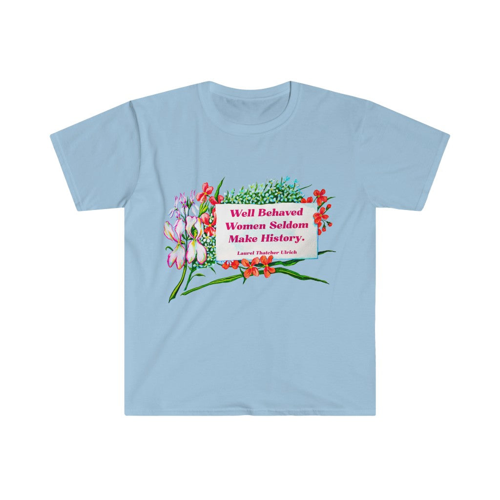 Well Behaved Women Seldom Make History, Laurel Thatcher Ulrich: Feminist Shirt