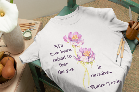 We Have Been Raised To Fear The Yes In Ourselves, Audre Lorde: Feminist Shirt