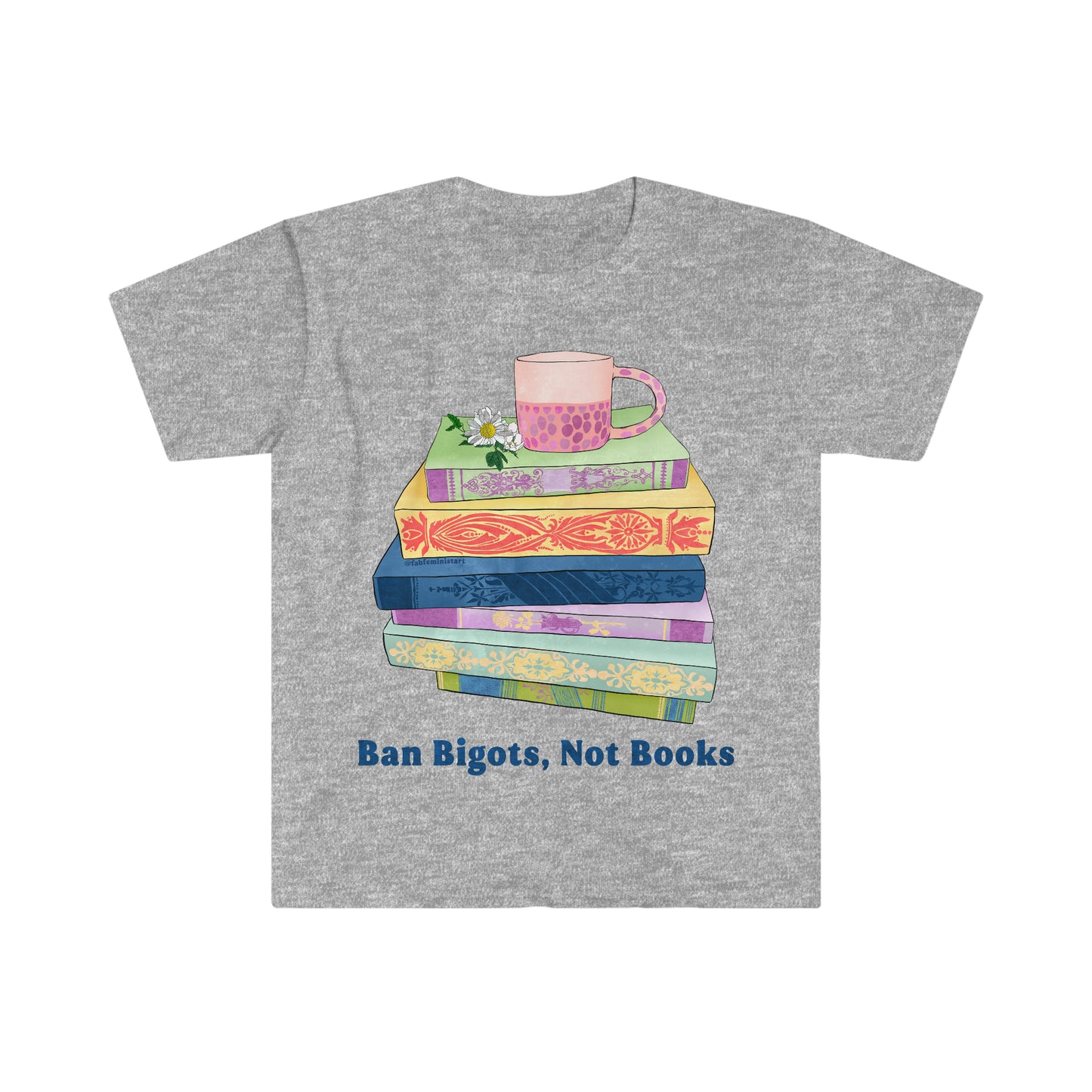 Ban Bigots Not Books: Feminist Shirt