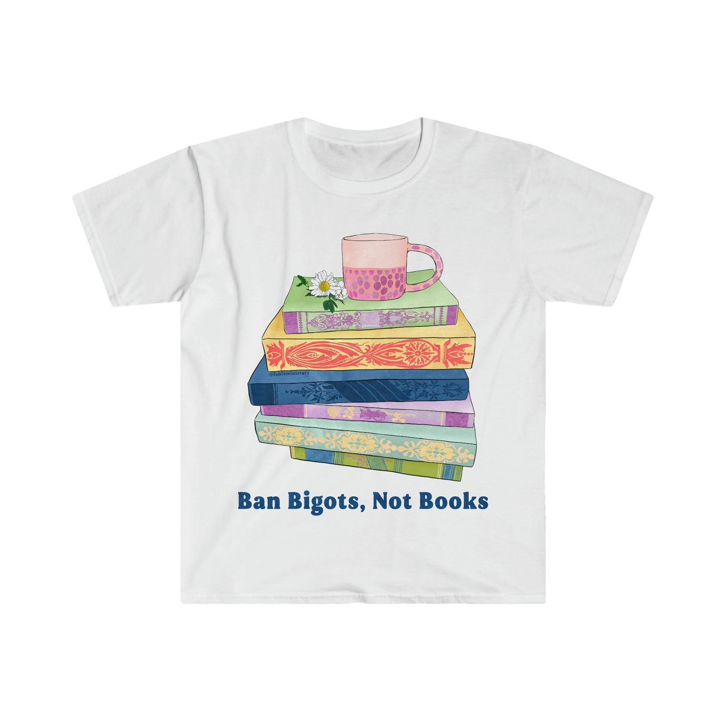 Ban Bigots Not Books: Feminist Shirt