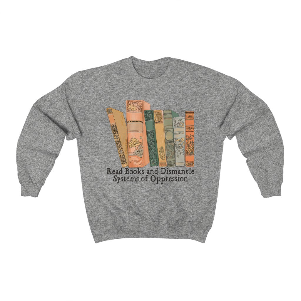 Read Books and Dismantle Systems of Oppression: Book Lover Sweatshirt