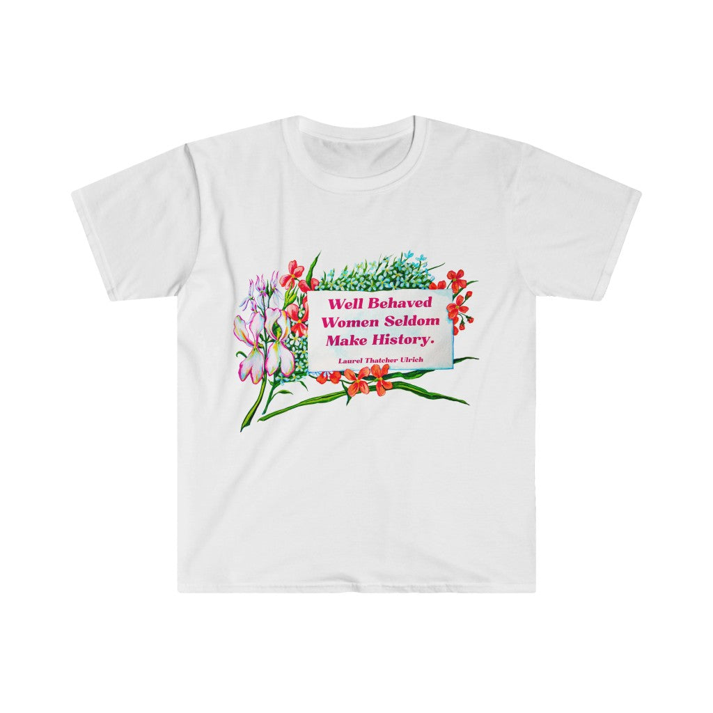 Well Behaved Women Seldom Make History, Laurel Thatcher Ulrich: Feminist Shirt