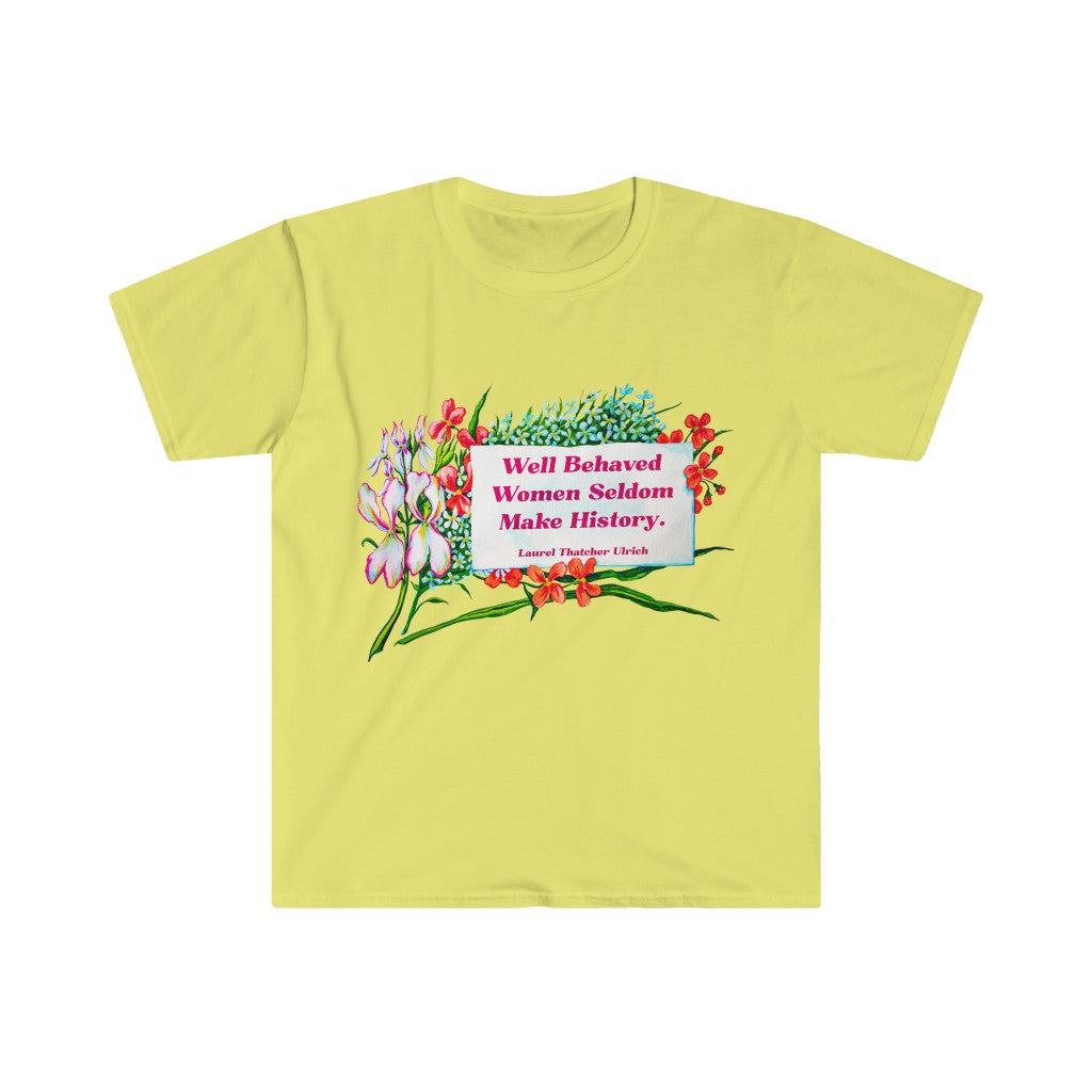 Well Behaved Women Seldom Make History, Laurel Thatcher Ulrich: Feminist Shirt