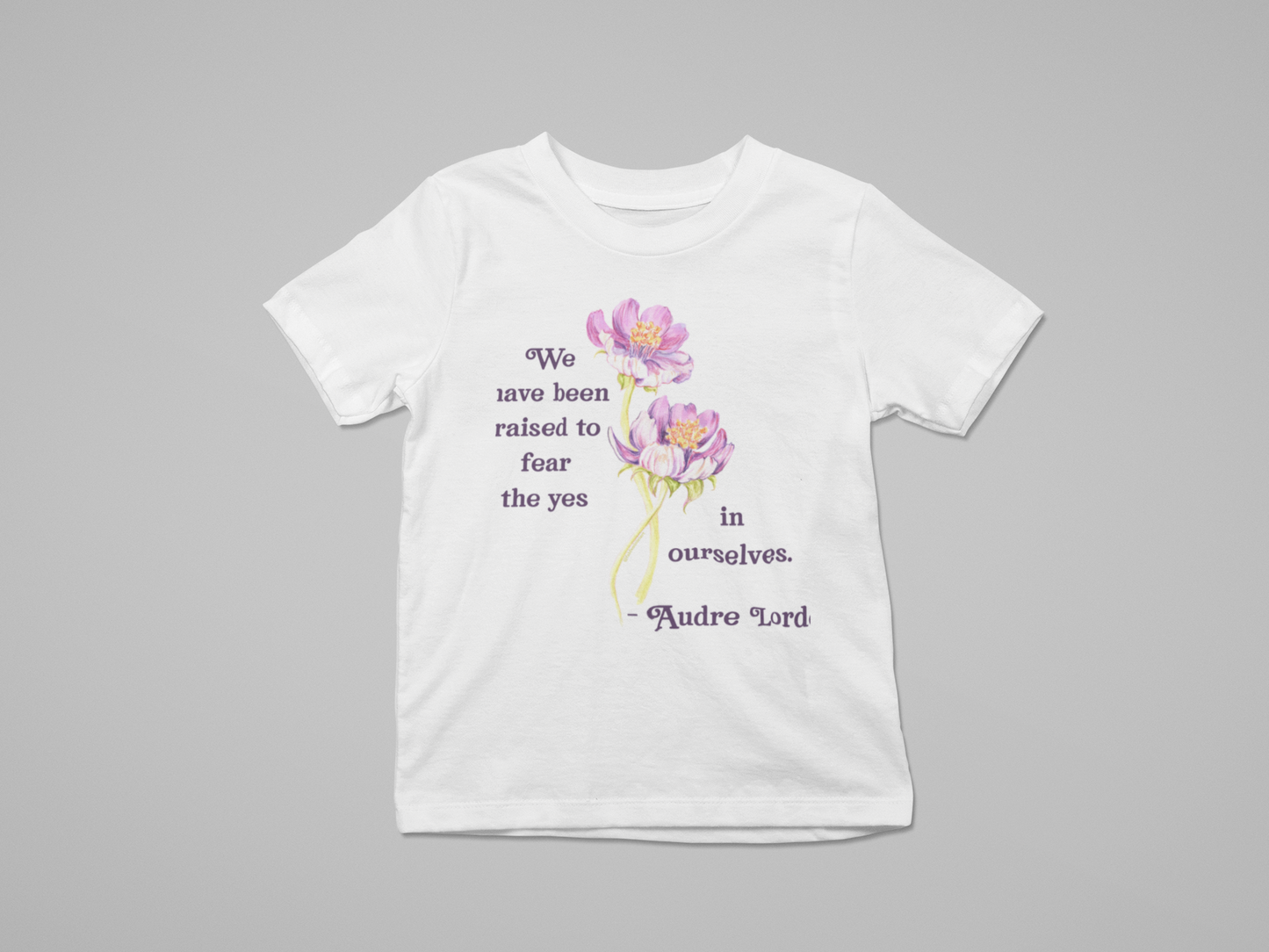 We Have Been Raised To Fear The Yes In Ourselves, Audre Lorde: Feminist Shirt