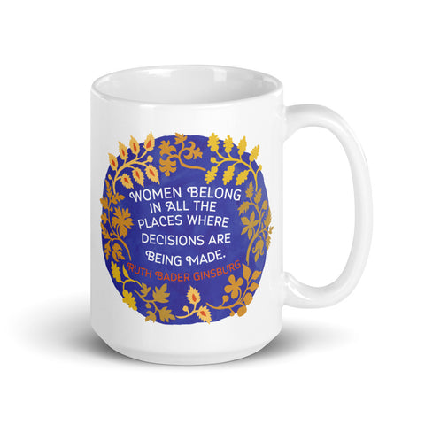 Women Belong In All The Places Where Decisions Are Being Made, Ruth Bader Ginsburg: Feminist Mug