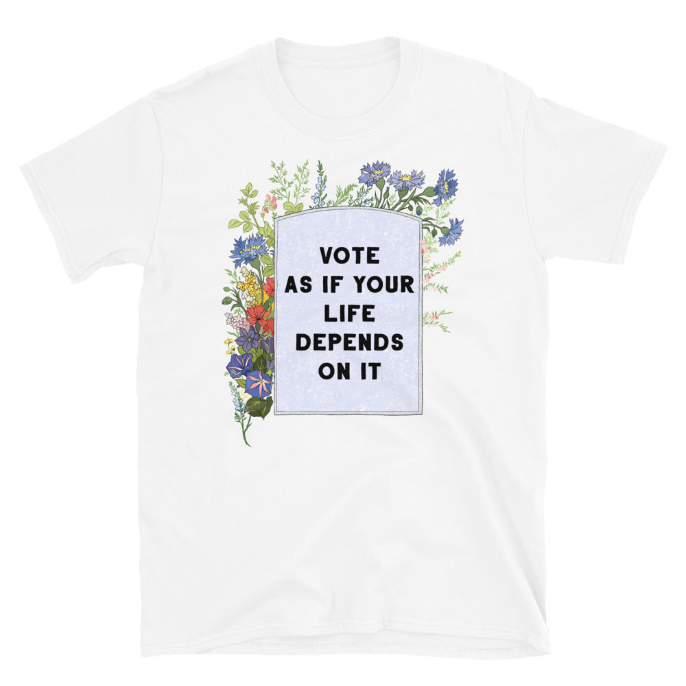 Vote As If Your Life Depends On It: Unisex Adult Shirt