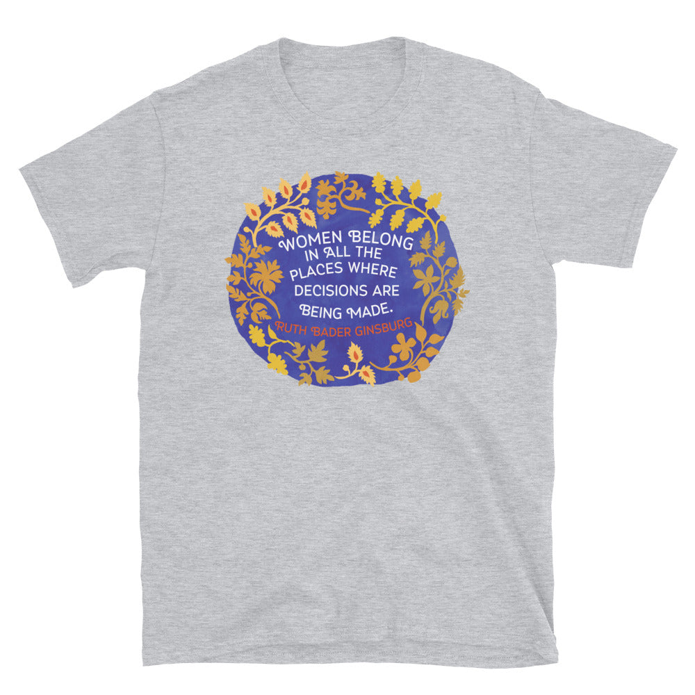 Women Belong In All The Places Where Decisions Are Being Made, Ruth Bader Ginsburg: Feminist Shirt