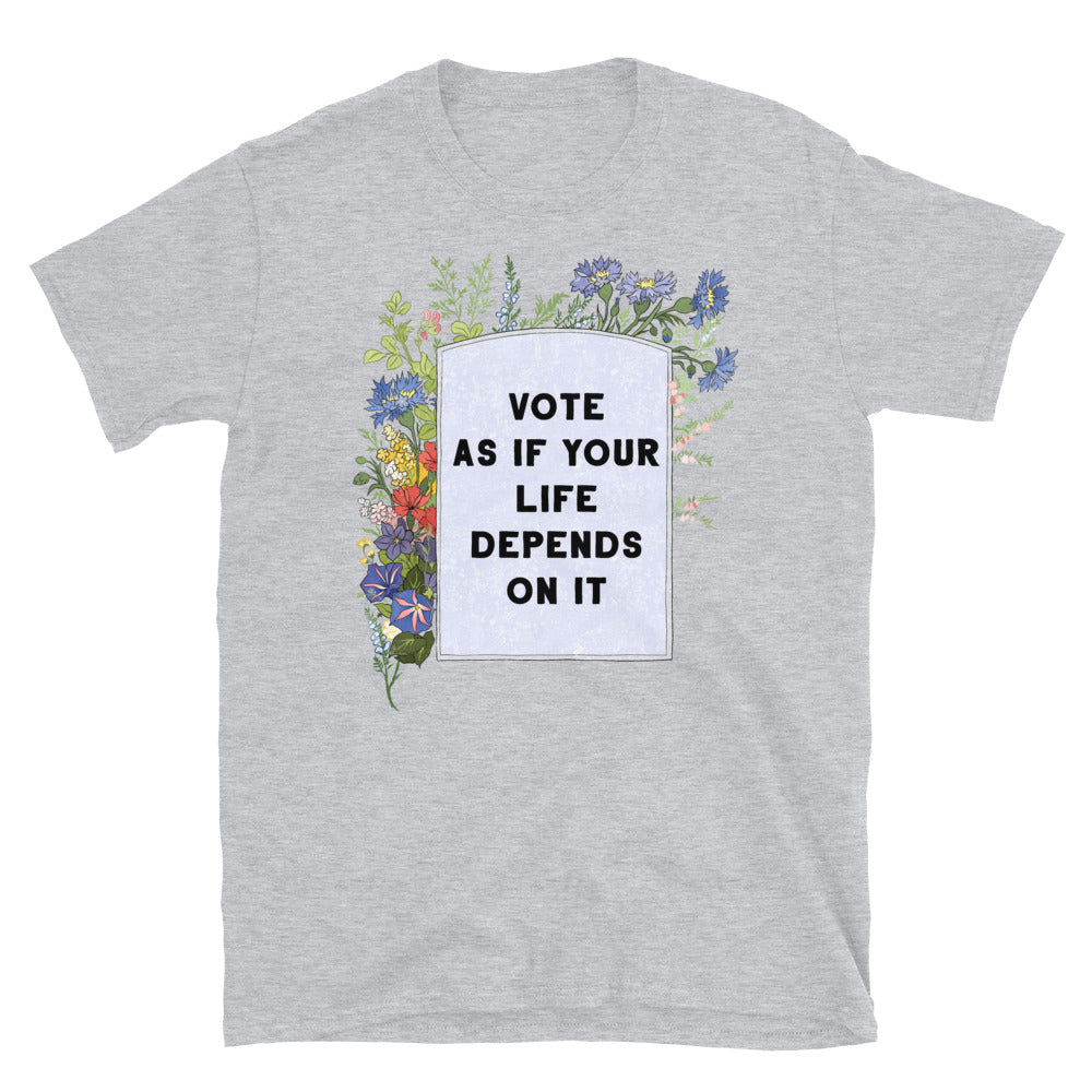 Vote As If Your Life Depends On It: Unisex Adult Shirt