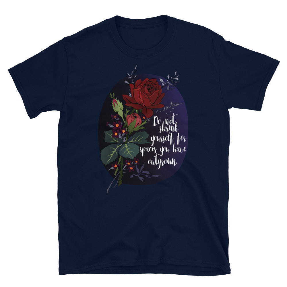 Do Not Shrink Yourself For Spaces You Have Outgrown: Unisex Adult Shirt