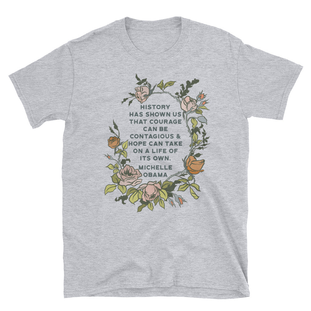 History Has Shown Us That Courage Can Be Contagious, Michelle Obama: Unisex Adult Shirt