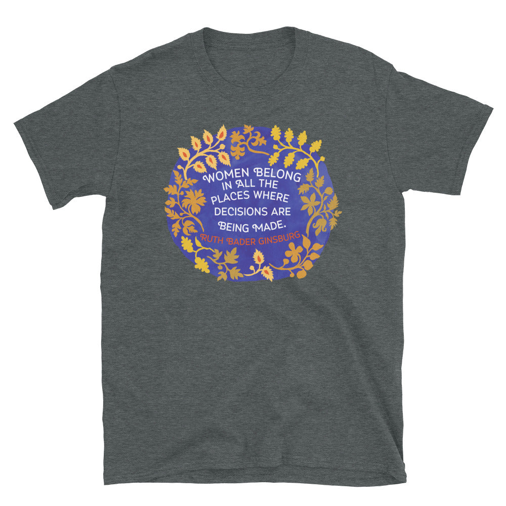 Women Belong In All The Places Where Decisions Are Being Made, Ruth Bader Ginsburg: Feminist Shirt